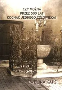 Czy można przez 500 lat kochać jednego człowieka?