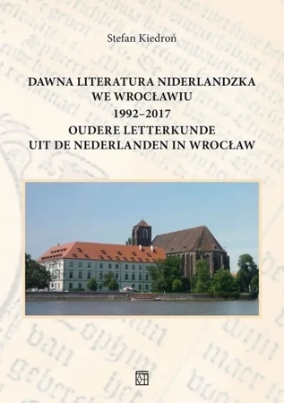 Dawna literatura niderlandzka we Wrocławiu 1992-2017 / Oudere letterkunde uit de nederlanden in Wrocław (wyd. 2019)