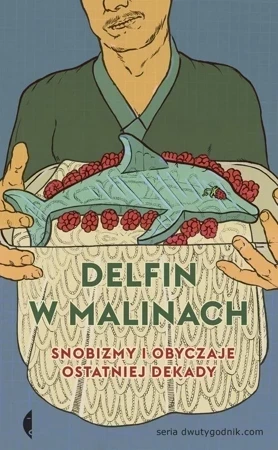 Delfin w malinach. Snobizmy i obyczaje ostatniej dekady (dodruk 2018)