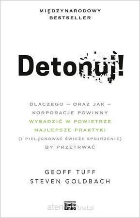 Detonuj! dlaczego – oraz jak – korporacje powinny wysadzić w powietrze najlepsze praktyki (i pielęgnować świeże spojrzenie), by przetrwać