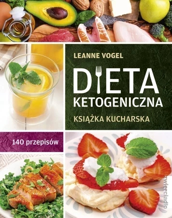 Dieta ketogeniczna. Książka kucharska. 140 przepisów