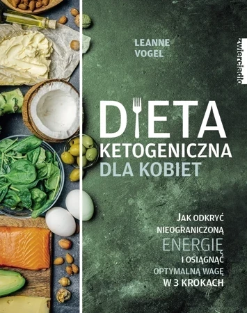 Dieta ketogeniczna dla kobiet. Jak odkryć nieograniczoną energię i osiągnąć optymalną wagę w 3 krokach