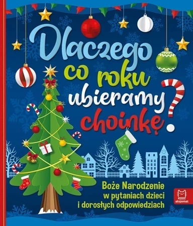 Dlaczego co roku ubieramy choinkę ? Boże Narodzenie w pytaniach dzieci i dorosłych odpowiedziach