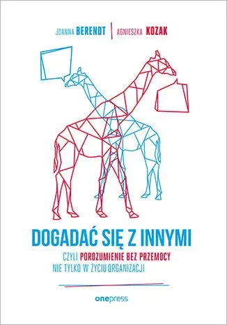 Dogadać się z innymi, czyli Porozumienie bez Przemocy nie tylko w życiu organizacji