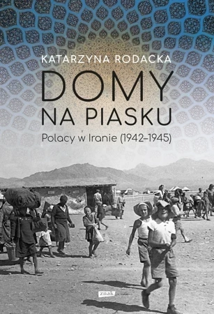 Domy na piasku. Polacy w Iranie (1942-1945)