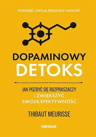 Dopaminowy detoks. Jak pozbyć się rozpraszaczy i zwiększyć swoją efektywność. Podkręć swoją produktywność