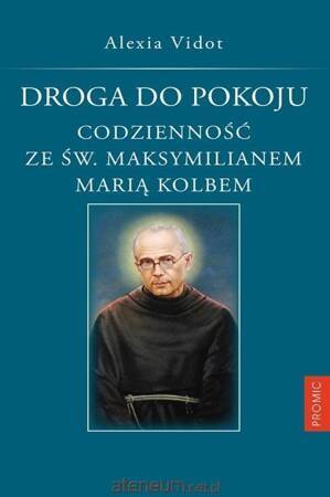 Droga do pokoju codzienność ze św. Maksymilianem Marią Kolbem