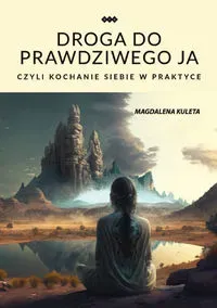 Droga do prawdziwego ja, czyli kochanie siebie w praktyce