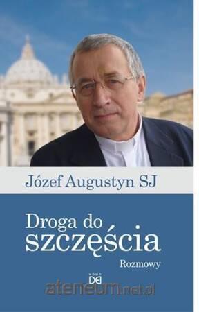 Droga do szczęścia.Rozmowy z Józefem Augustynem SJ