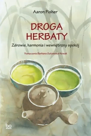 Droga herbaty. Zdrowie, harmonia i wewnętrzny spokój