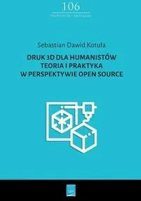 Druk 3D dla humanistów Teoria i praktyka w perspektywie Open Source