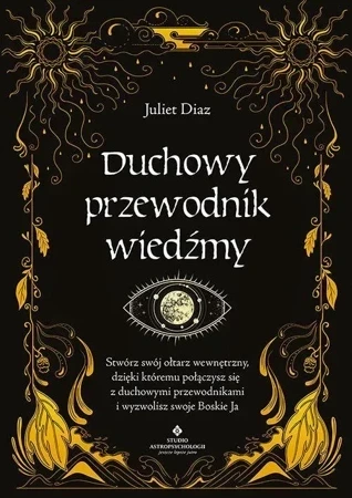 Duchowy przewodnik wiedźmy. Stwórz swój wewnętrzny ołtarz, dzięki któremu połączysz się z duchowymi przewodnikami i wyzwolisz swoje Boskie Ja