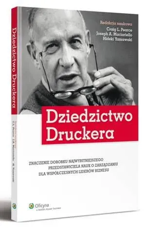 Dziedzictwo Druckera. Znaczenie dorobku najwybitniejszego przedstawiciela nauk o zarządzaniu dla współczesnych liderów biznesu