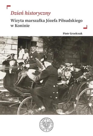 Dzień historyczny. Wizyta marszałka Józefa Piłsudskiego w Koninie