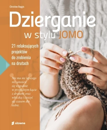 Dzierganie w stylu JOMO. 21 relaksujących projektów do zrobienia na drutach