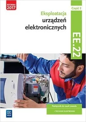 Eksploatacja urządzeń elektronicznych Kwalifikacja EE.22 Podręcznik do nauki zawodu technik elektronik Część 2