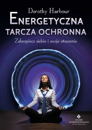 Energetyczna tarcza ochronna. Zabezpiecz siebie i swoje otoczenie wyd. 2023