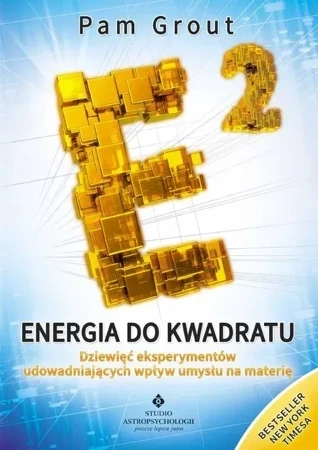 Energia do kwadratu. Dziewięć eksperymentów udowadniających wpływ umysłu na materię (wyd. 2021)