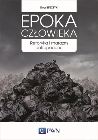 Epoka człowieka. Retoryka i marazm antropocenu.