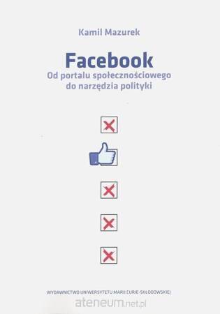 Facebook Od portalu społecznościowego do narzędzia polityki