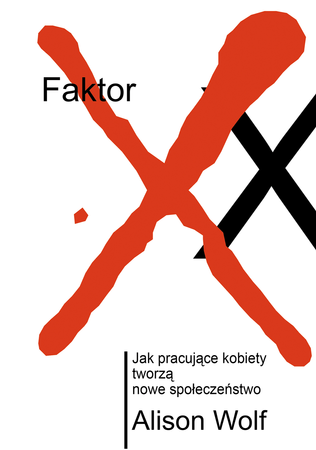 Faktor XX Jak Pracujące Kobiety Tworzą Nowe Społeczeństwo