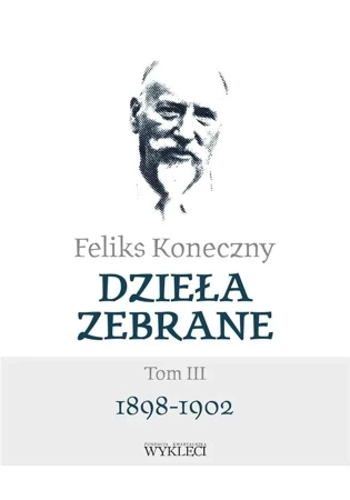 Feliks Koneczny. Dzieła zebrane Tom 3 1898-1902