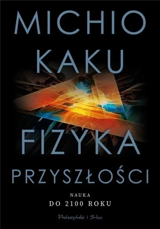 Fizyka przyszłości. Nauka do 2100 roku wyd. 2021