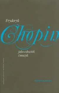 Fryderyk Chopin jako człowiek i muzyk