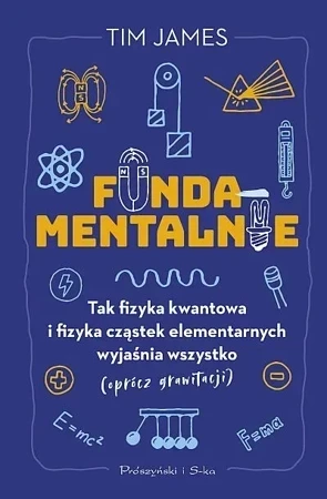 Fundamentalnie. Tak fizyka kwantowa i fizyka cząstek elementarnych wyjaśnia wszystko (oprócz grawitacji)