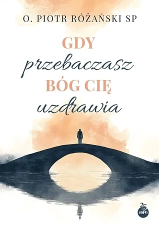 Gdy przebaczasz, Bóg cię uzdrawia