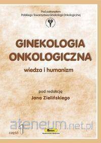 Ginekologia onkologiczna. Wiedza i humanizm cz.1