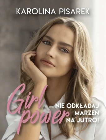 Girl power. Nie odkładaj marzeń na jutro!