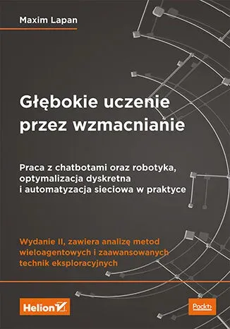 Głębokie uczenie przez wzmacnianie. Praca z chatbotami oraz robotyka, optymalizacja dyskretna i automatyzacja sieciowa w praktyce (wyd. 2022)