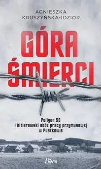 Góra śmierci. Hitlerowski obóz pracy przymusowej i poligon SS w Pustkowie