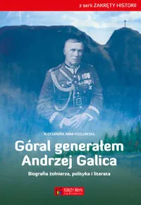 Góral generałem - Andrzej Galica. Biografia żołnierza, polityka i literata