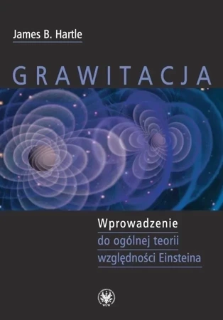 Grawitacja Wprowadzenie do ogólnej teorii względności Einsteina (dodruk 2021)