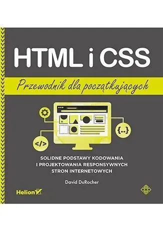 HTML i CSS. Przewodnik dla początkujących. Solidne podstawy kodowania i projektowania responsywnych stron internetowych