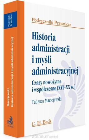 Historia administracji i myśli administracyjnej. Czasy nowożytne i współczesne (XVI-XX w.) WYD.1/2013