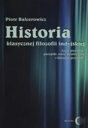 Historia klasycznej filozofii indyjskiej. Część pierwsza. Początki, nurty analityczne i filozofia przyrody