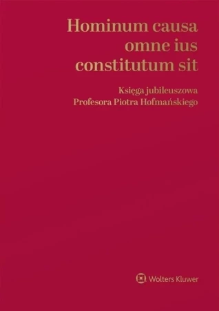 Hominum causa omne ius constitutum sit. Księga jubileuszowa Profesora Piotra Hofmańskiego