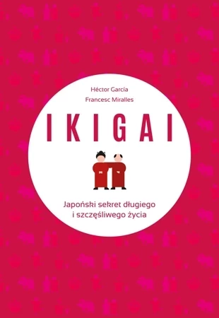 Ikigai. Japoński sekret długiego i szczęśliwego życia wyd. 2022