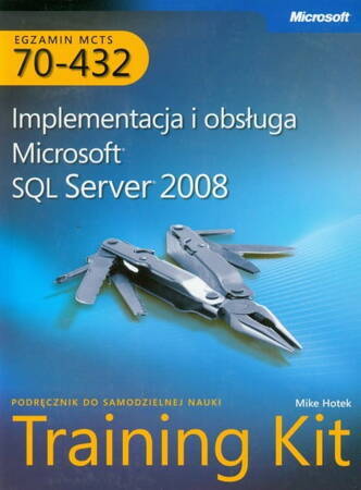 Implementacja I Obsługa Microsoft Sql Server 2008. Training Kit. Egzamin Mcts 70 - 432 + Cd