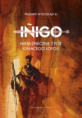 Inigo. Niebezpieczne życie Ignacego Loyoli