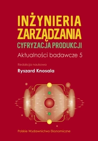 Inżynieria zarządzania. Cyfryzacja produkcji. Aktualności badawcze 5