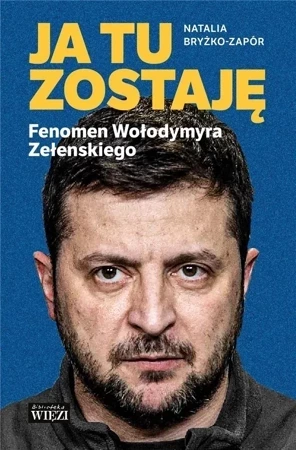 Ja tu zostaję. Fenomen Wołodymyra Zełenskiego