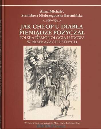 Jak chłop u diabła pieniądze pożyczał. Polska demonologia ludowa w przekazach ustnych