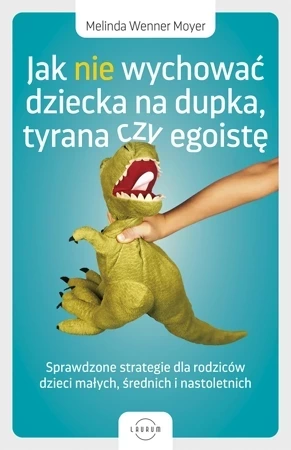 Jak nie wychować dziecka na dupka, tyrana czy egoistę