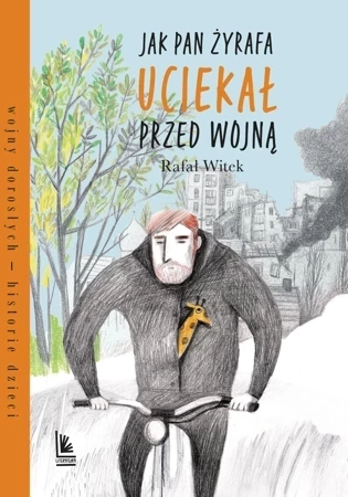 Jak pan Żyrafa uciekał przed wojną. Wojny dorosłych historie dzieci