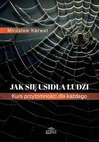 Jak się usidla ludzi Kurs przytomności dla każdego