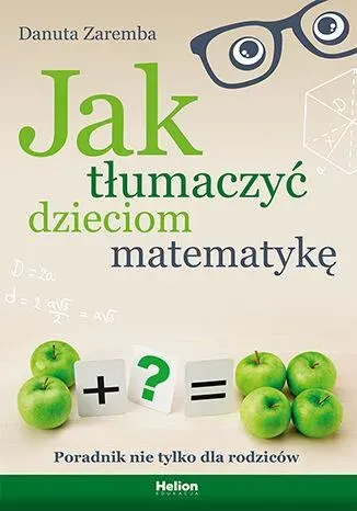 Jak tłumaczyć dzieciom matematykę. Poradnik nie tylko dla rodziców